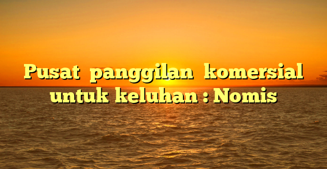 Pusat  panggilan  komersial untuk keluhan : Nomis